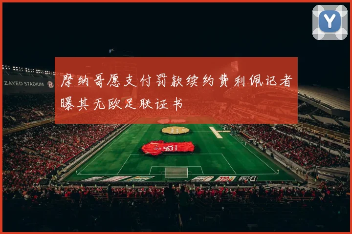 摩纳哥愿支付罚款续约费利佩记者曝其无欧足联证书